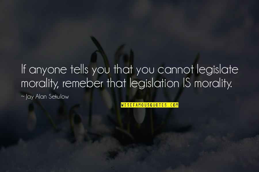 9fgl0241bkilf Quotes By Jay Alan Sekulow: If anyone tells you that you cannot legislate