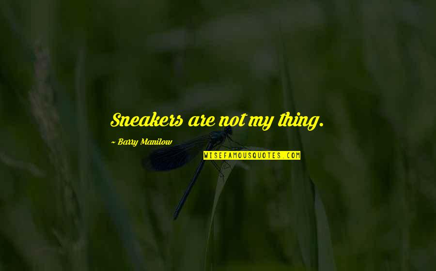 9five Eyewear Quotes By Barry Manilow: Sneakers are not my thing. 9five Eyewear Quotes By Barry Manilow: Sneakers are not my thing.