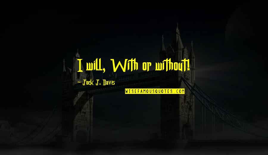 9five Eyewear Quotes By Jock J. Davis: I will, With or without! 9five Eyewear Quotes By Jock J. Davis: I will, With or without!