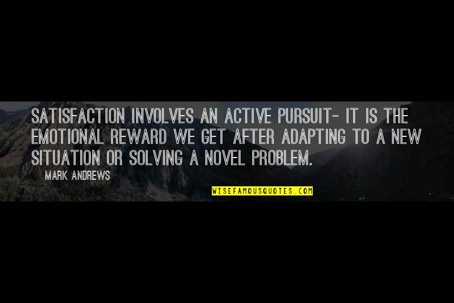 9fix Quotes By Mark Andrews: Satisfaction involves an active pursuit- it is the