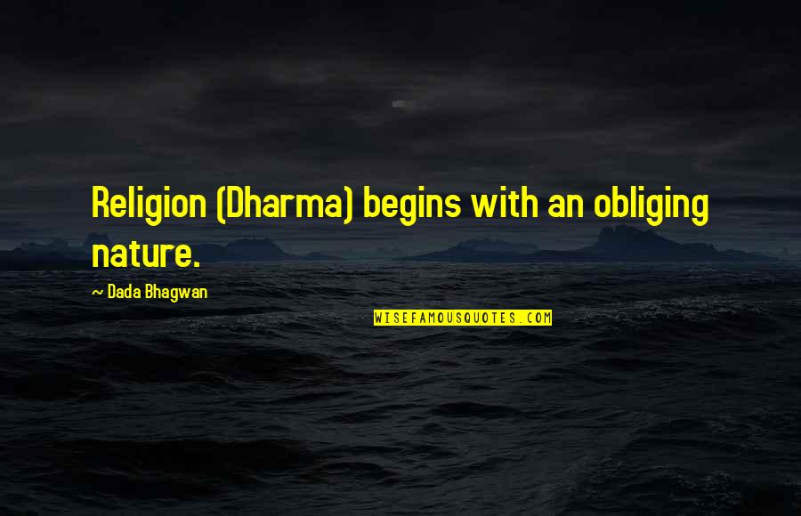 9flaver Quotes By Dada Bhagwan: Religion (Dharma) begins with an obliging nature.