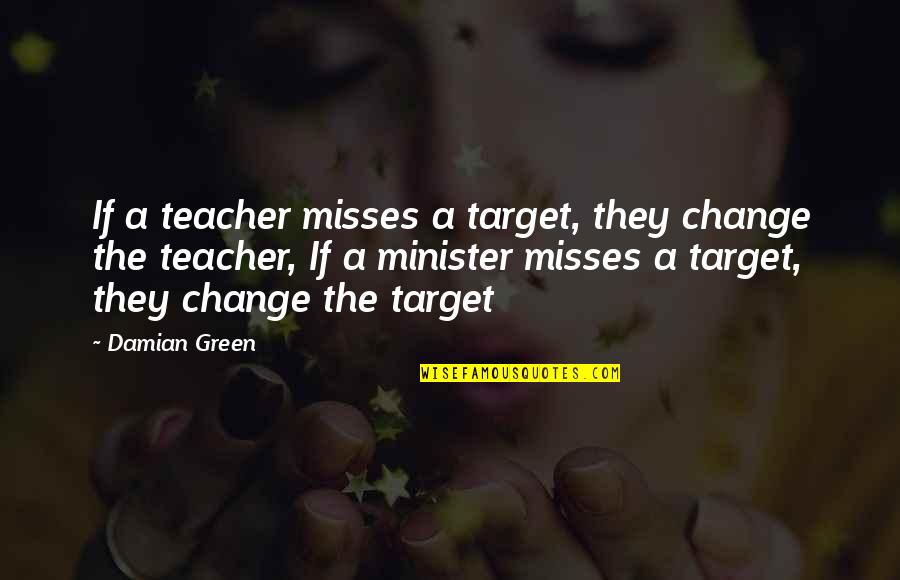 9for9 Quotes By Damian Green: If a teacher misses a target, they change 9for9 Quotes By Damian Green: If a teacher misses a target, they change