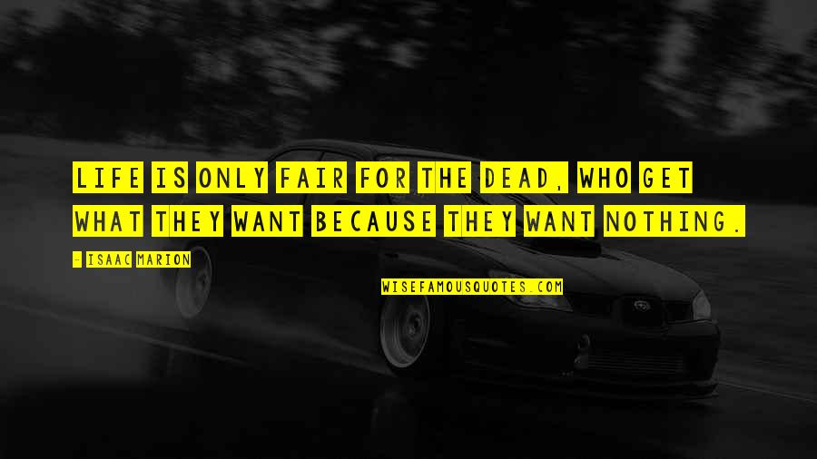 9for9 Quotes By Isaac Marion: Life is only fair for the Dead, who