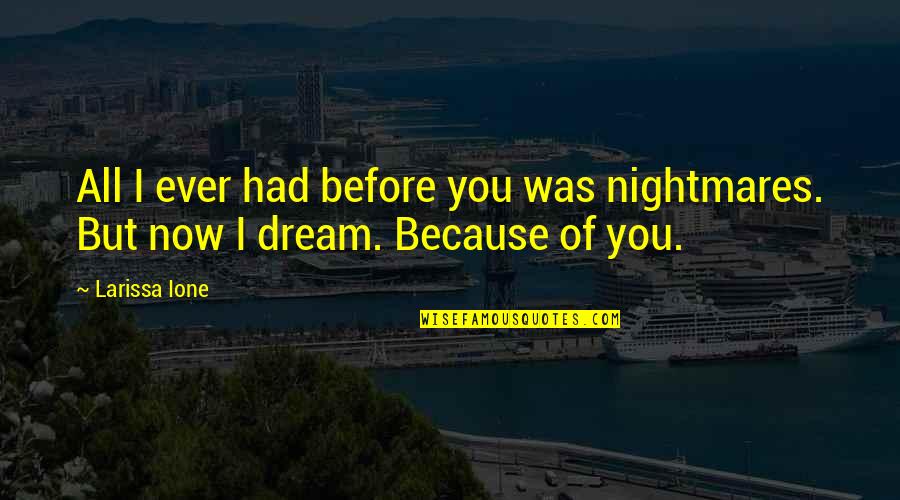 9for9 Quotes By Larissa Ione: All I ever had before you was nightmares.