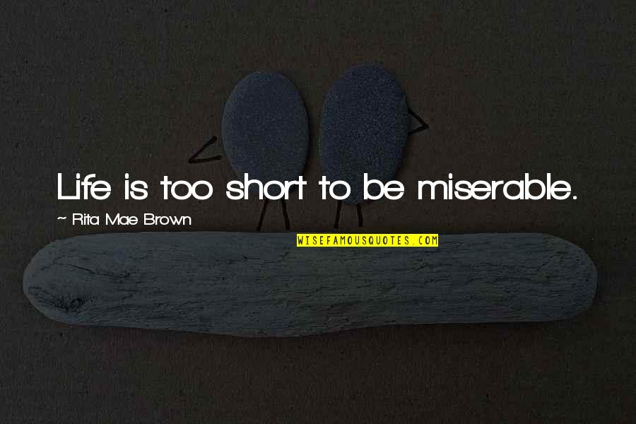 9for9 Quotes By Rita Mae Brown: Life is too short to be miserable. 9for9 Quotes By Rita Mae Brown: Life is too short to be miserable.