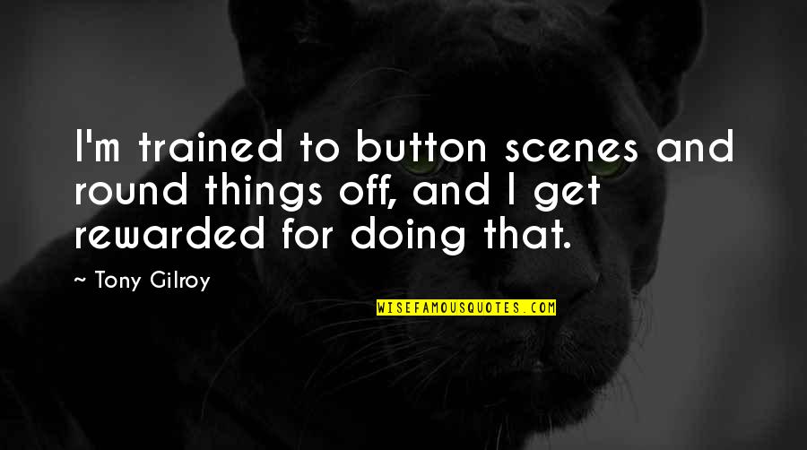 9fun Quotes By Tony Gilroy: I'm trained to button scenes and round things