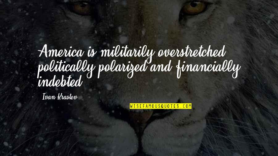 9gag Dutch Quotes By Ivan Krastev: America is militarily overstretched, politically polarized and financially