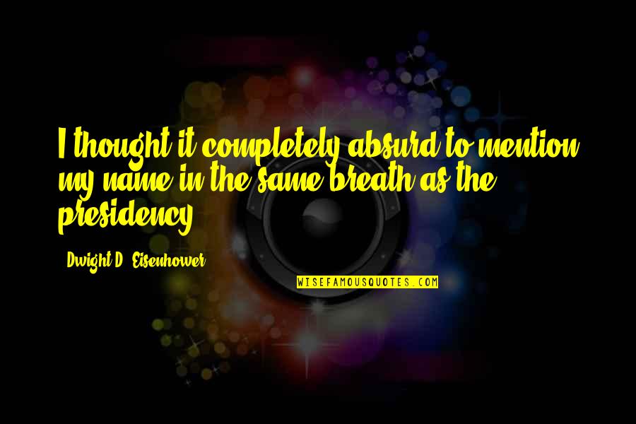 9gag Quotes By Dwight D. Eisenhower: I thought it completely absurd to mention my