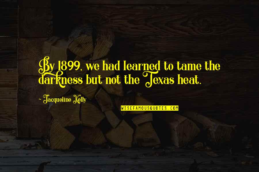 9ice Quotes By Jacqueline Kelly: By 1899, we had learned to tame the 9ice Quotes By Jacqueline Kelly: By 1899, we had learned to tame the