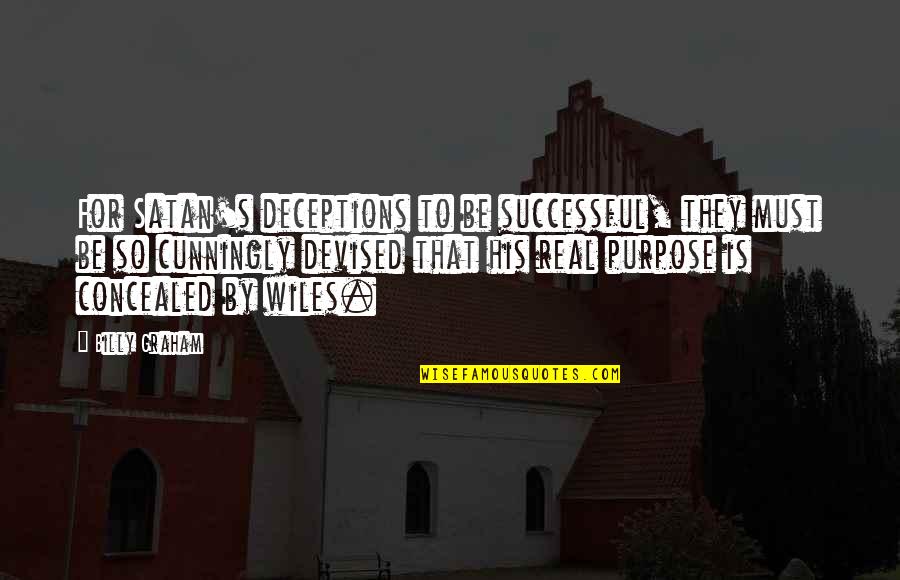 9isat Quotes By Billy Graham: For Satan's deceptions to be successful, they must 9isat Quotes By Billy Graham: For Satan's deceptions to be successful, they must