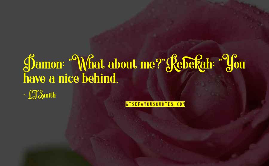 9isat Quotes By L.J.Smith: Damon: "What about me?"Rebekah: "You have a nice