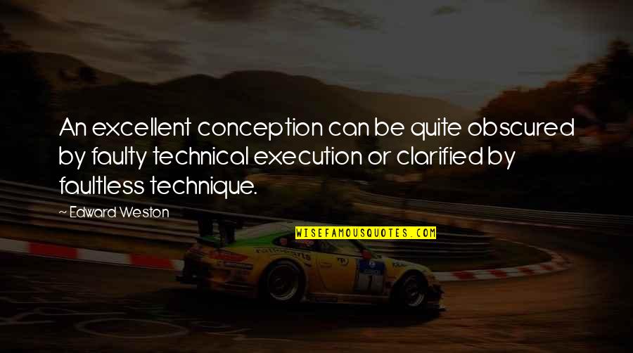 9ll Quotes By Edward Weston: An excellent conception can be quite obscured by
