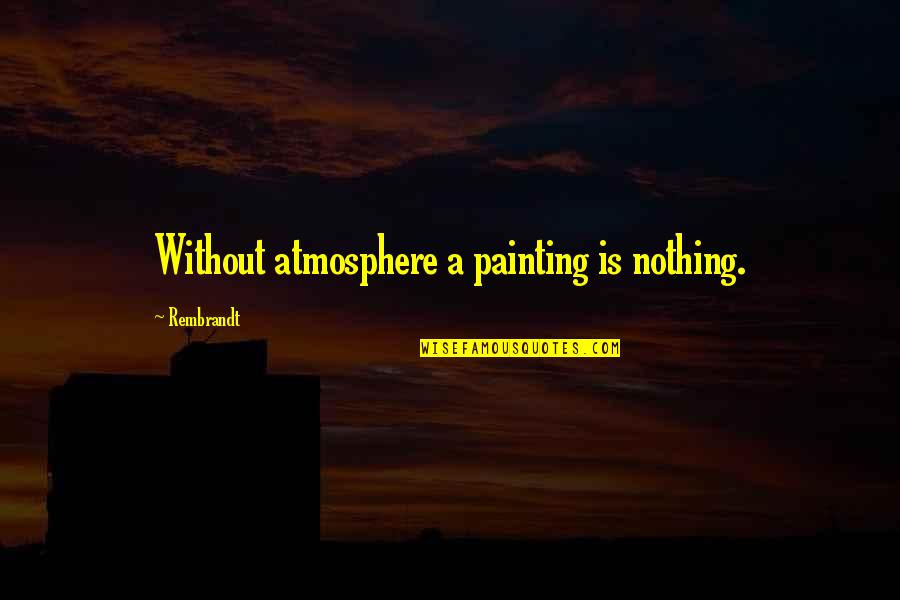9mm Gun Quotes By Rembrandt: Without atmosphere a painting is nothing.