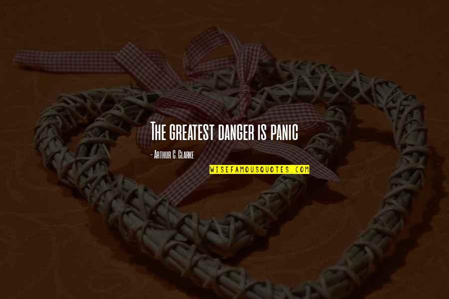 9now Web Quotes By Arthur C. Clarke: The greatest danger is panic 9now Web Quotes By Arthur C. Clarke: The greatest danger is panic