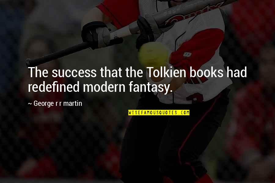 9or2an Quotes By George R R Martin: The success that the Tolkien books had redefined 9or2an Quotes By George R R Martin: The success that the Tolkien books had redefined