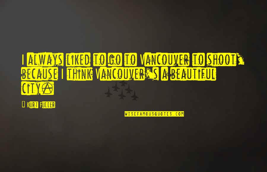 9or2an Quotes By Kurt Fuller: I always liked to go to Vancouver to 9or2an Quotes By Kurt Fuller: I always liked to go to Vancouver to