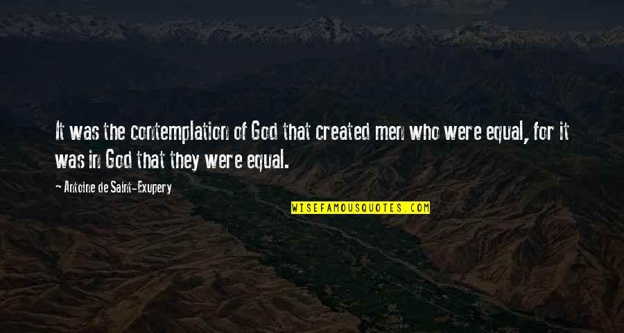 9or3at Quotes By Antoine De Saint-Exupery: It was the contemplation of God that created 9or3at Quotes By Antoine De Saint-Exupery: It was the contemplation of God that created