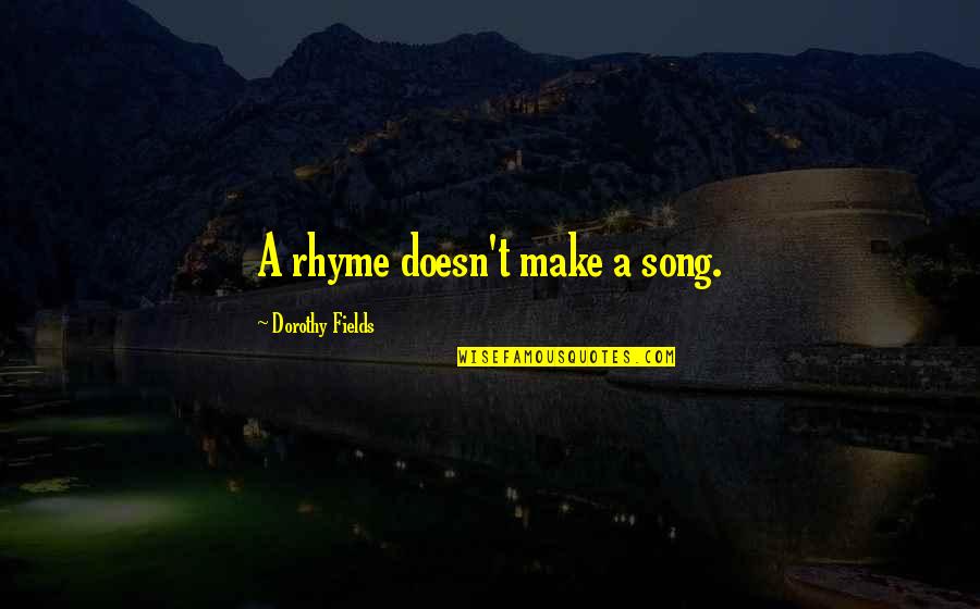 9or3at Quotes By Dorothy Fields: A rhyme doesn't make a song. 9or3at Quotes By Dorothy Fields: A rhyme doesn't make a song.