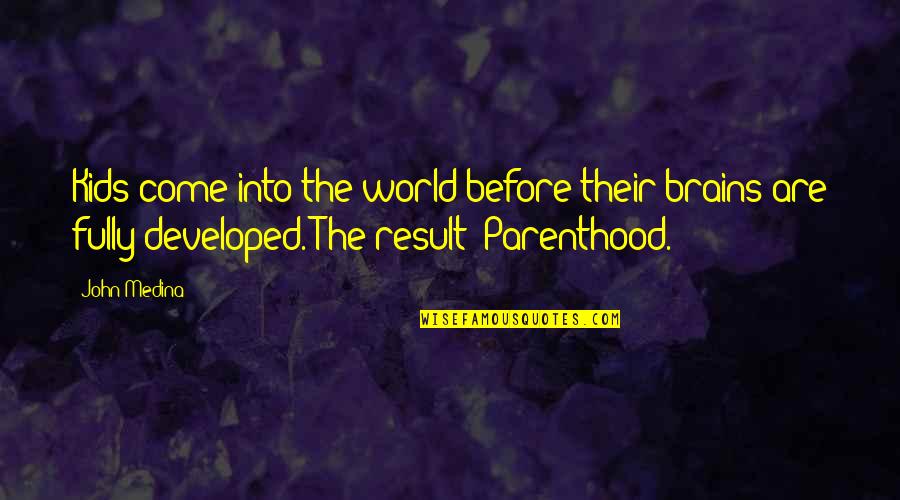 9oran Quotes By John Medina: Kids come into the world before their brains 9oran Quotes By John Medina: Kids come into the world before their brains