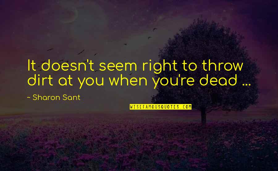 9oran Quotes By Sharon Sant: It doesn't seem right to throw dirt at
