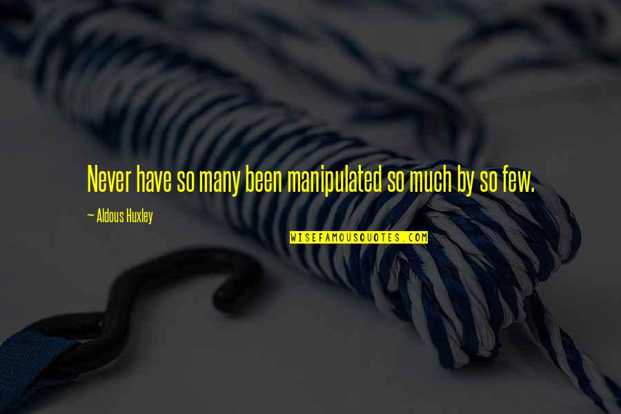 9pm Gmt Quotes By Aldous Huxley: Never have so many been manipulated so much