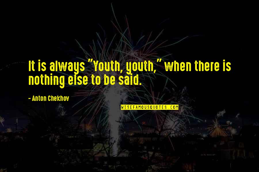 9s Multiplication Quotes By Anton Chekhov: It is always "Youth, youth," when there is