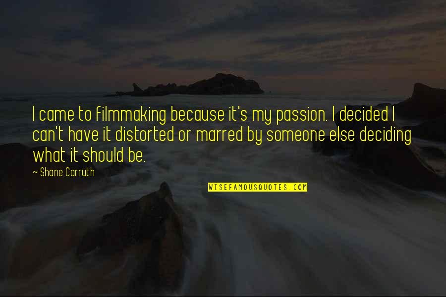 9tee Quotes By Shane Carruth: I came to filmmaking because it's my passion. 9tee Quotes By Shane Carruth: I came to filmmaking because it's my passion.