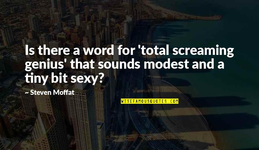 9tee Quotes By Steven Moffat: Is there a word for 'total screaming genius' 9tee Quotes By Steven Moffat: Is there a word for 'total screaming genius'