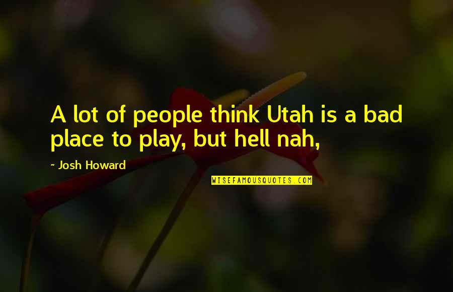 9th Amendment Famous Quotes By Josh Howard: A lot of people think Utah is a