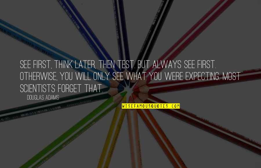 9th Death Anniversary Quotes By Douglas Adams: See first, think later, then test. But always