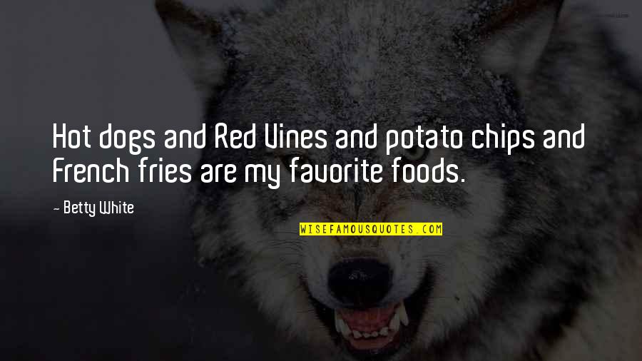 9th Symphony Quotes By Betty White: Hot dogs and Red Vines and potato chips