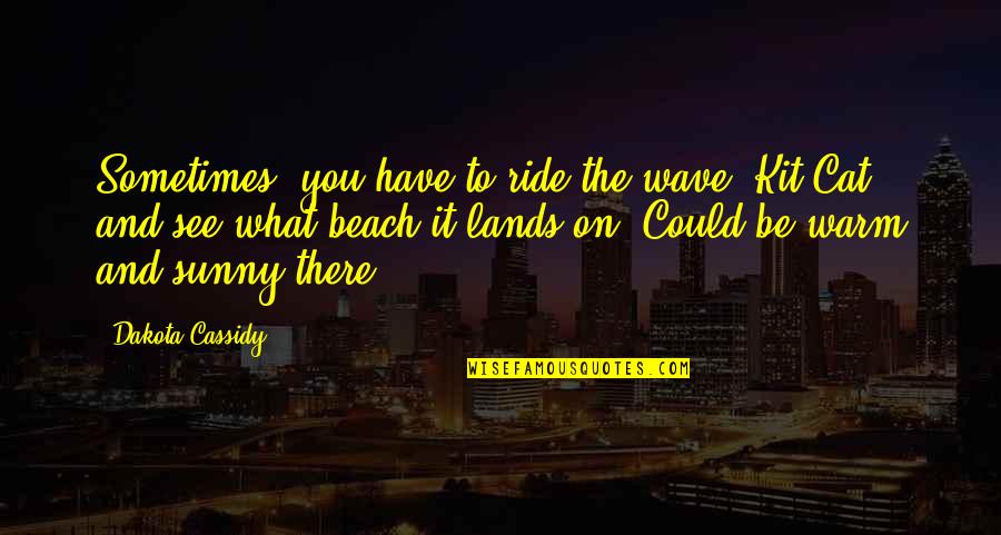 9x1 7 Motivational Quotes By Dakota Cassidy: Sometimes, you have to ride the wave, Kit-Cat, 9x1 7 Motivational Quotes By Dakota Cassidy: Sometimes, you have to ride the wave, Kit-Cat,