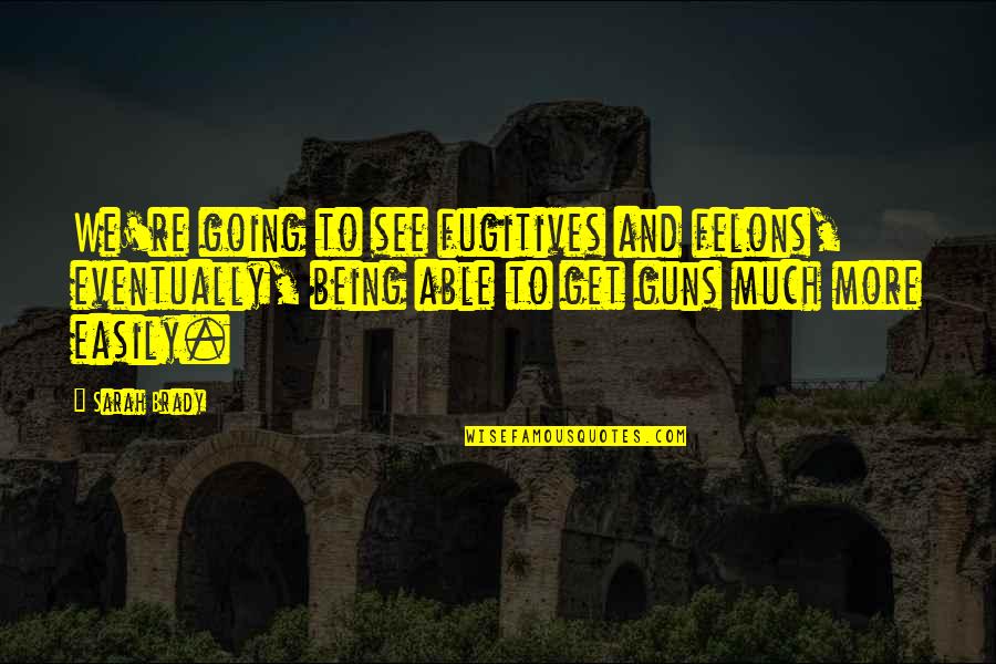 9x1 7 Quotes By Sarah Brady: We're going to see fugitives and felons, eventually, 9x1 7 Quotes By Sarah Brady: We're going to see fugitives and felons, eventually,