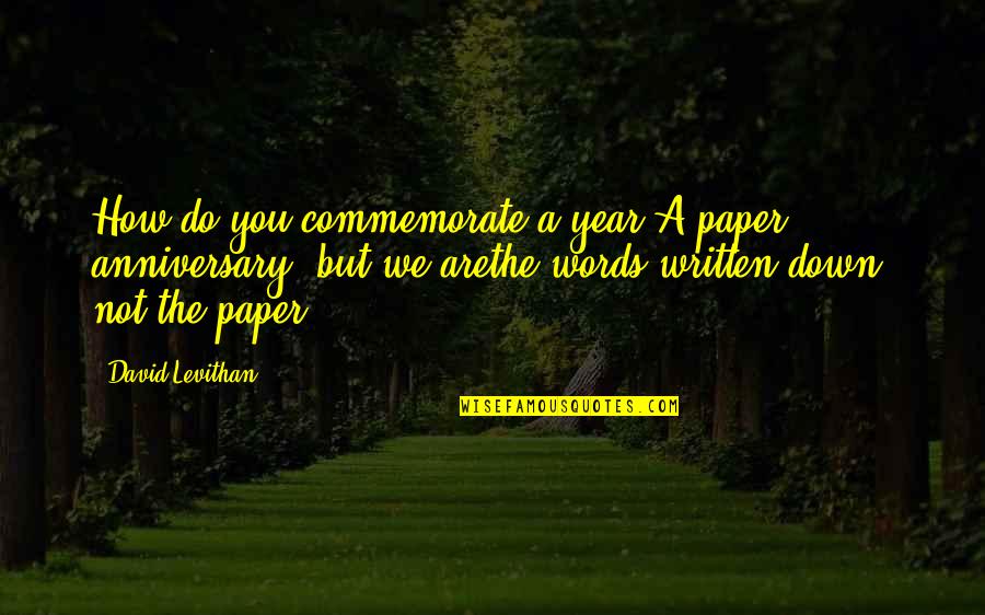 A 1 Year Anniversary Quotes By David Levithan: How do you commemorate a year?A paper anniversary, A 1 Year Anniversary Quotes By David Levithan: How do you commemorate a year?A paper anniversary,