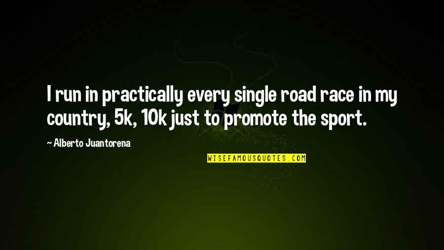 A 10k Quotes By Alberto Juantorena: I run in practically every single road race
