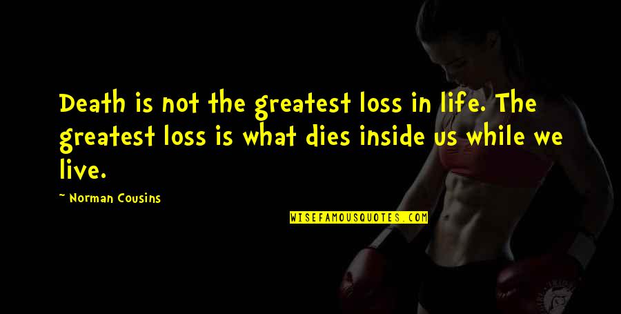 A 14 Year Old Daughter Quotes By Norman Cousins: Death is not the greatest loss in life.