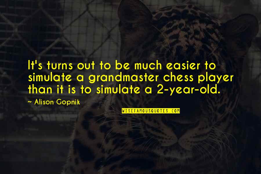 A 2 Year Old Quotes By Alison Gopnik: It's turns out to be much easier to