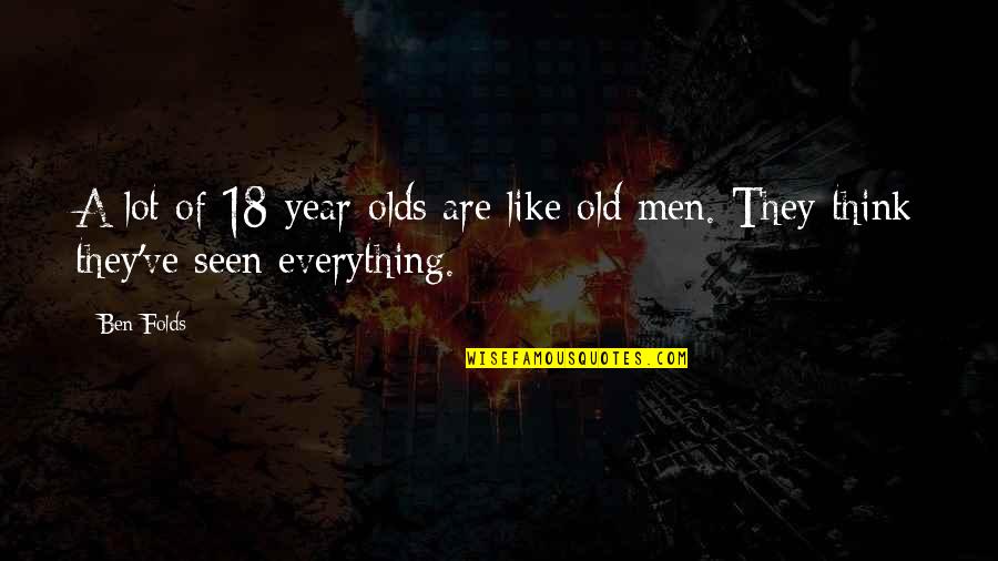 A 2 Year Old Quotes By Ben Folds: A lot of 18-year-olds are like old men.