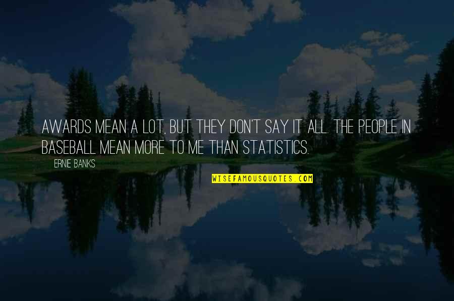 A 7713 Night Quotes By Ernie Banks: Awards mean a lot, but they don't say A 7713 Night Quotes By Ernie Banks: Awards mean a lot, but they don't say