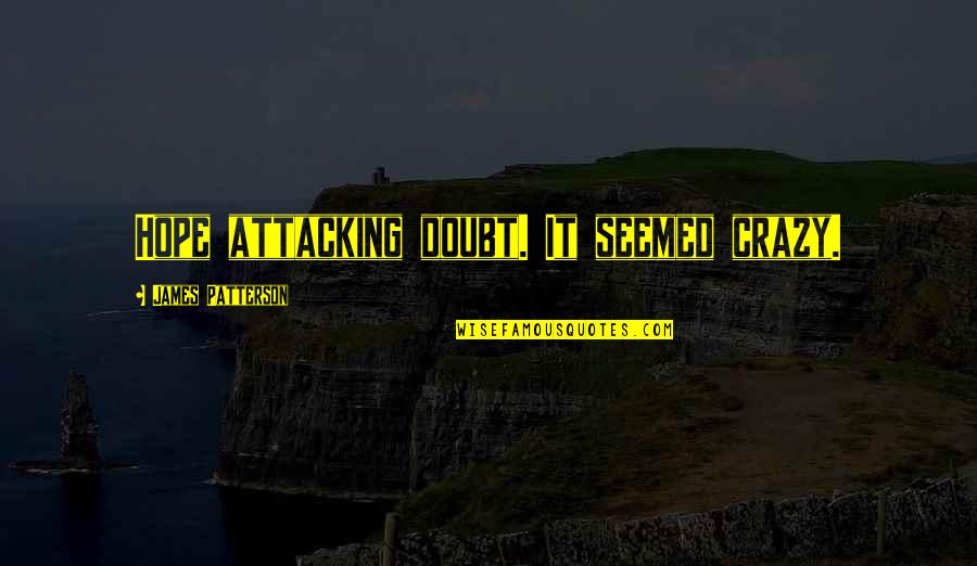 A 7713 Night Quotes By James Patterson: Hope attacking doubt. It seemed crazy. A 7713 Night Quotes By James Patterson: Hope attacking doubt. It seemed crazy.