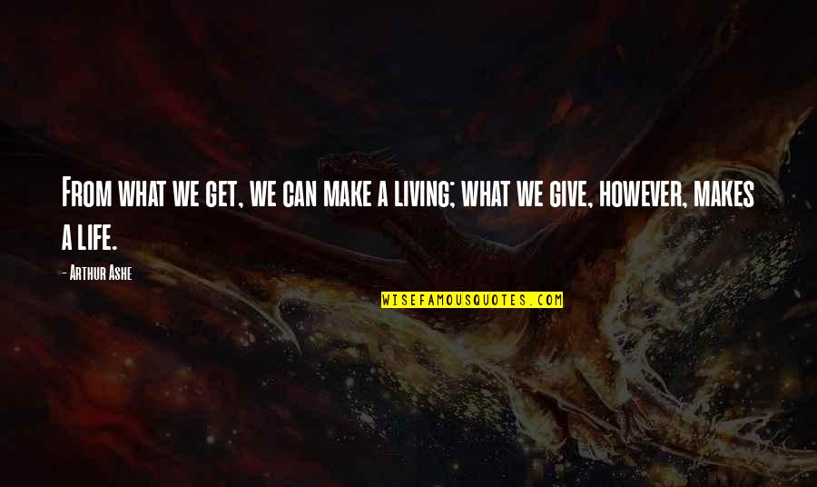 A A Inspirational Quotes By Arthur Ashe: From what we get, we can make a