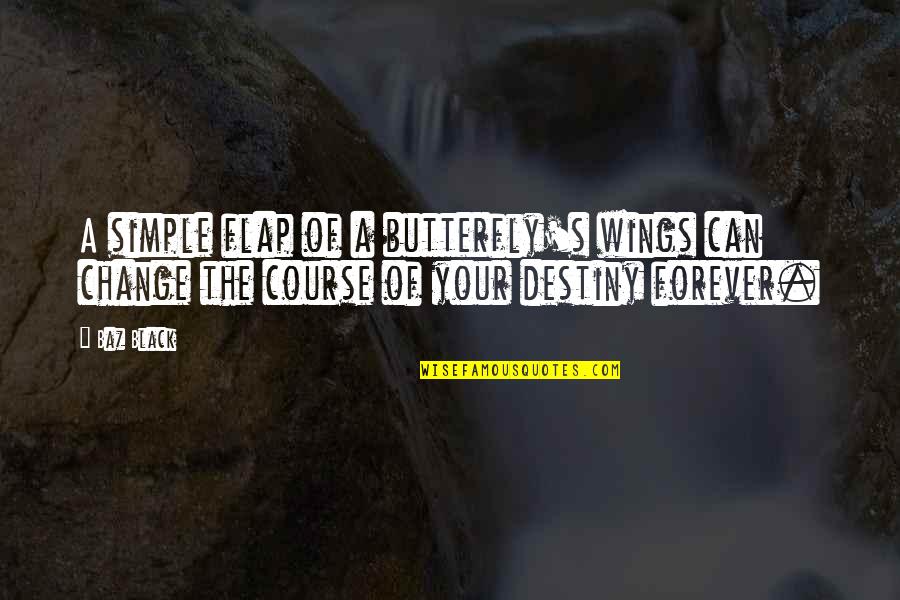 A A Inspirational Quotes By Baz Black: A simple flap of a butterfly's wings can