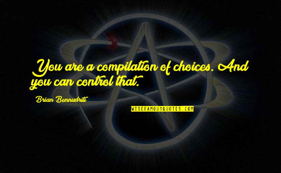 A A Inspirational Quotes By Brian Bennudriti: You are a compilation of choices. And you