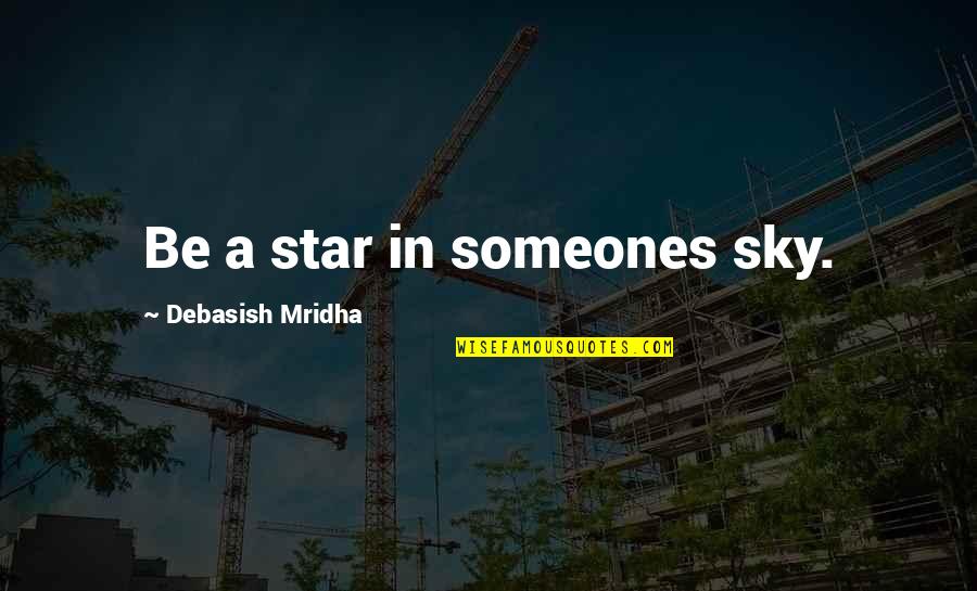 A A Inspirational Quotes By Debasish Mridha: Be a star in someones sky.