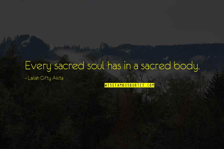 A A Inspirational Quotes By Lailah Gifty Akita: Every sacred soul has in a sacred body.