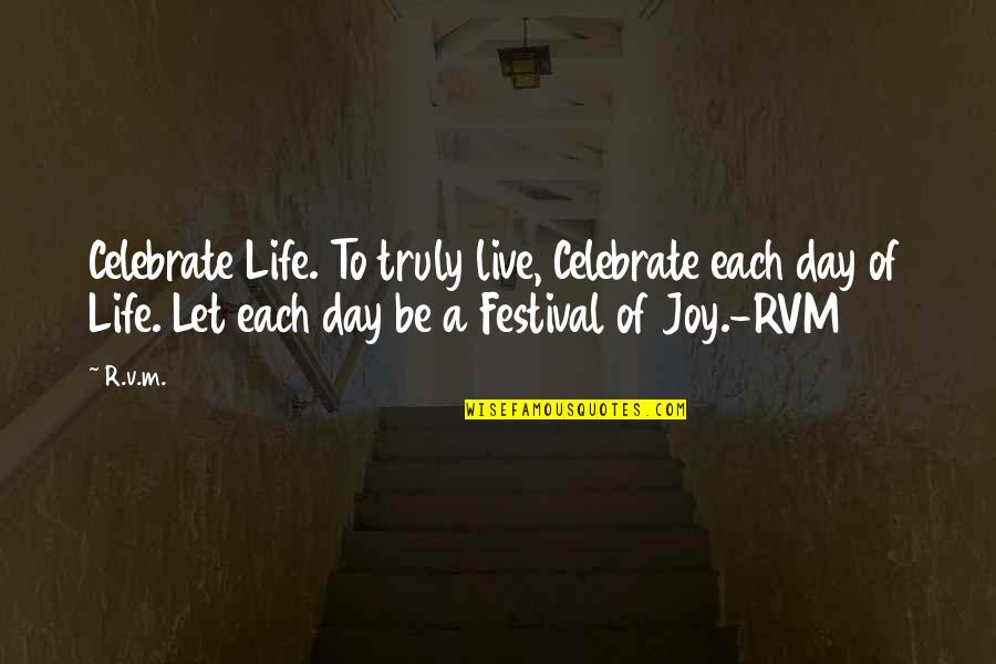 A A Inspirational Quotes By R.v.m.: Celebrate Life. To truly live, Celebrate each day