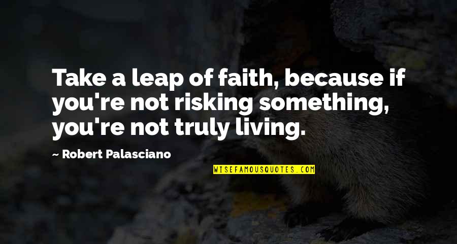 A A Inspirational Quotes By Robert Palasciano: Take a leap of faith, because if you're