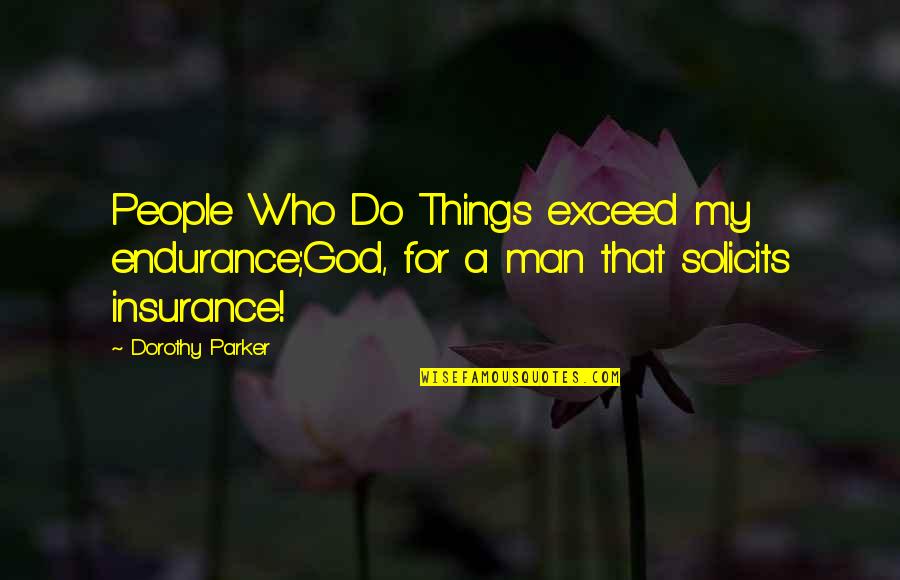 A A Insurance Quotes By Dorothy Parker: People Who Do Things exceed my endurance;God, for