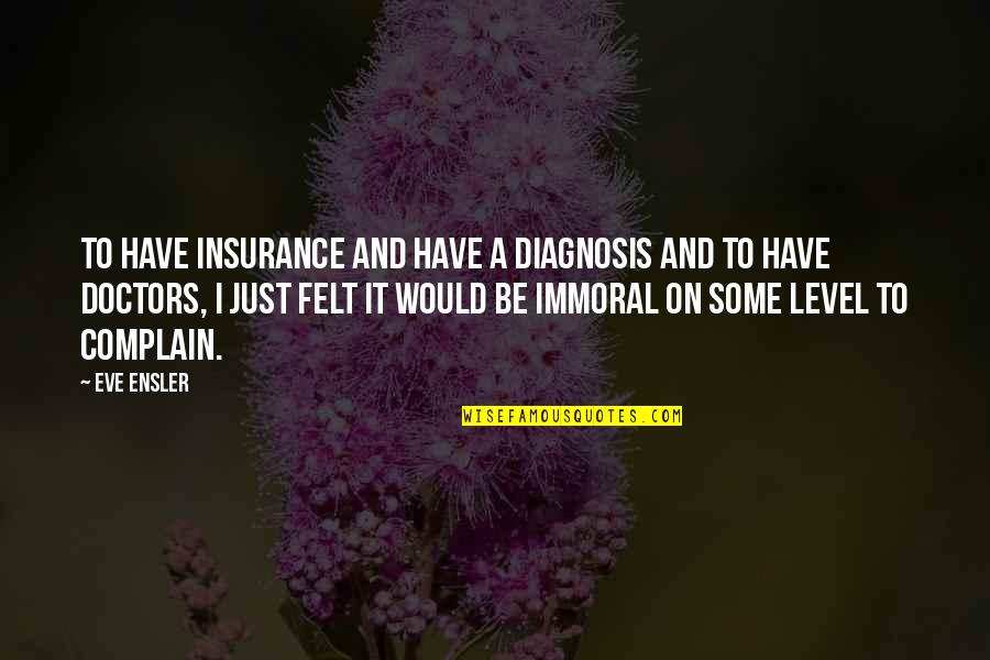 A A Insurance Quotes By Eve Ensler: To have insurance and have a diagnosis and