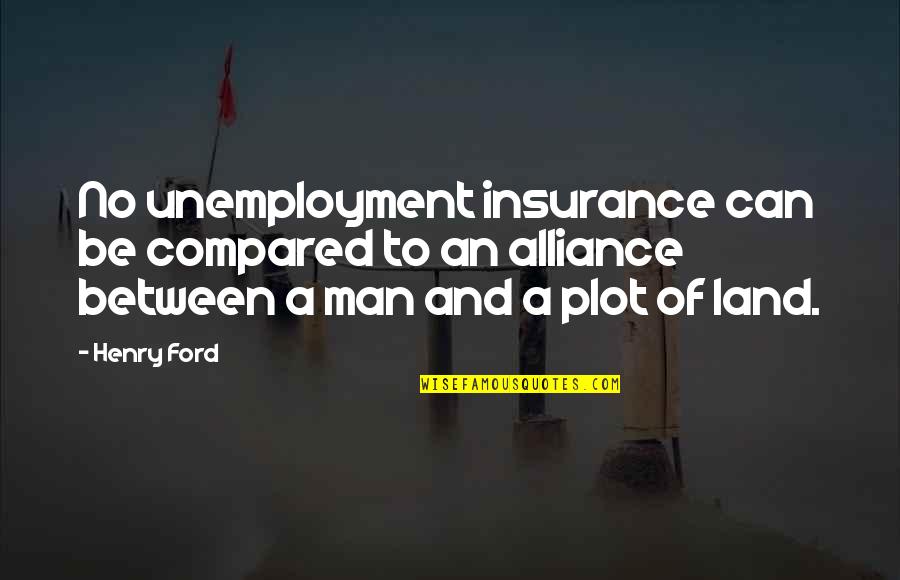 A A Insurance Quotes By Henry Ford: No unemployment insurance can be compared to an